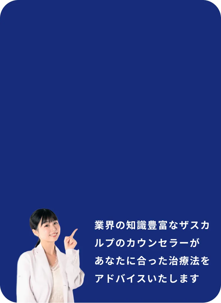 業界の知識豊富なザスカルプのカウンセラーがあなたに合った治療法をアドバイスいたします